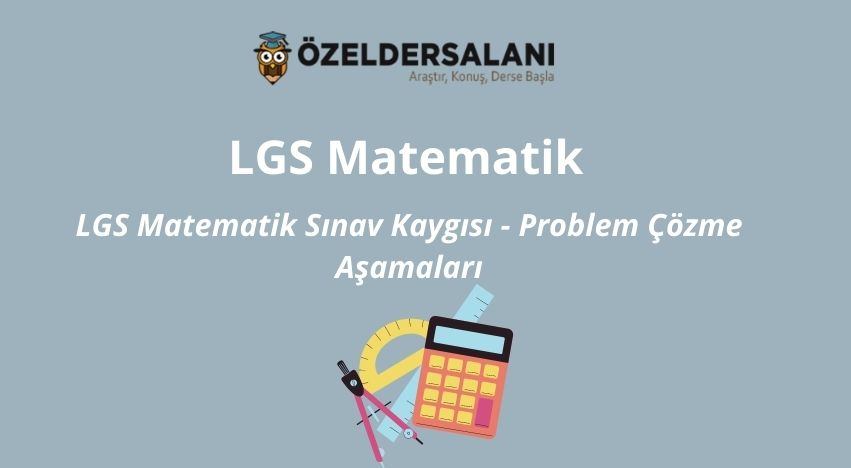 LGS Matematik Sınav Kaygısı - Problem Çözme Aşamaları
